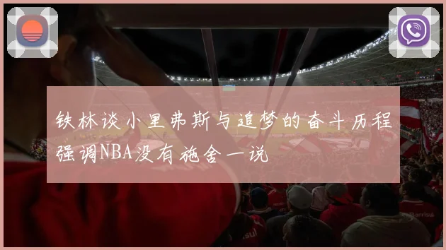 铁林谈小里弗斯与追梦的奋斗历程强调NBA没有施舍一说