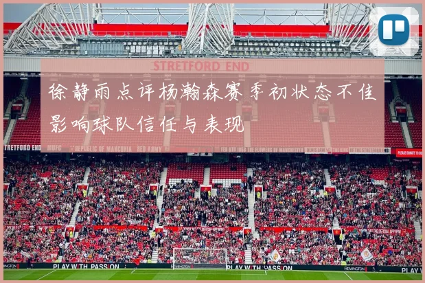 徐静雨点评杨瀚森赛季初状态不佳影响球队信任与表现